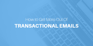 Get More Out of Transactional Emails in 2015